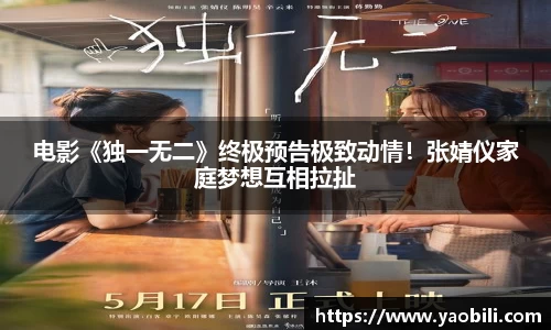 电影《独一无二》终极预告极致动情！张婧仪家庭梦想互相拉扯