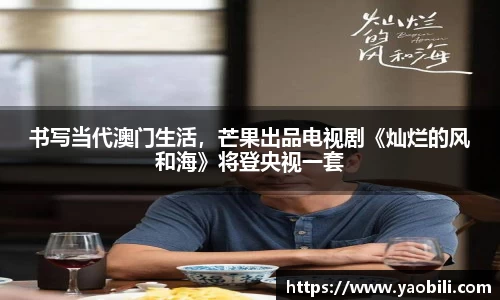 书写当代澳门生活，芒果出品电视剧《灿烂的风和海》将登央视一套